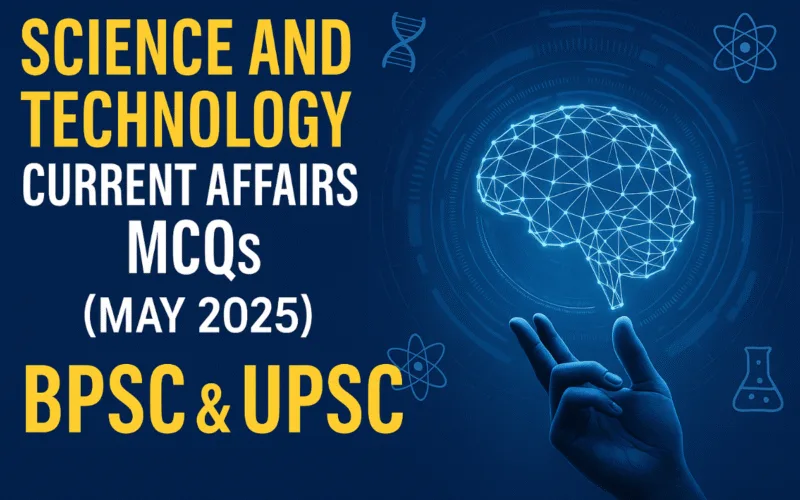 Science and Technology Current Affairs MCQs (May 2025) for BPSC & UPSC